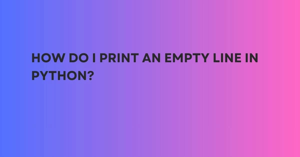 How do I print an empty line in Python?