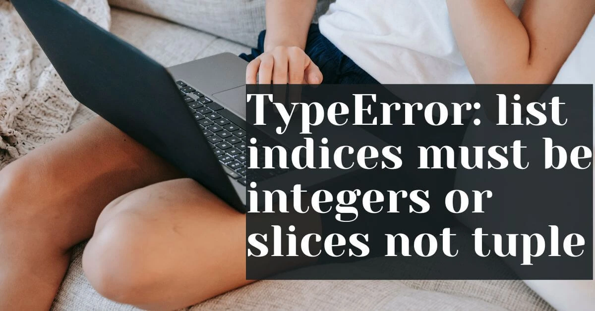 TypeError: list indices must be integers or slices not tuple