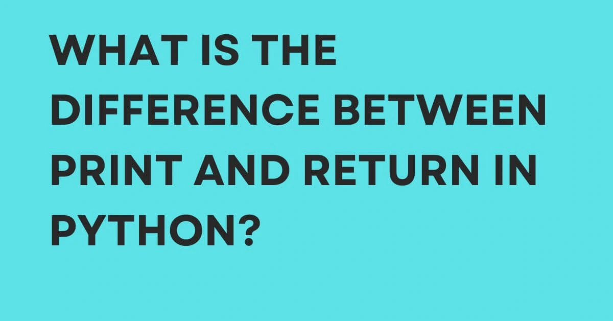 What is the difference between print and return in Python?