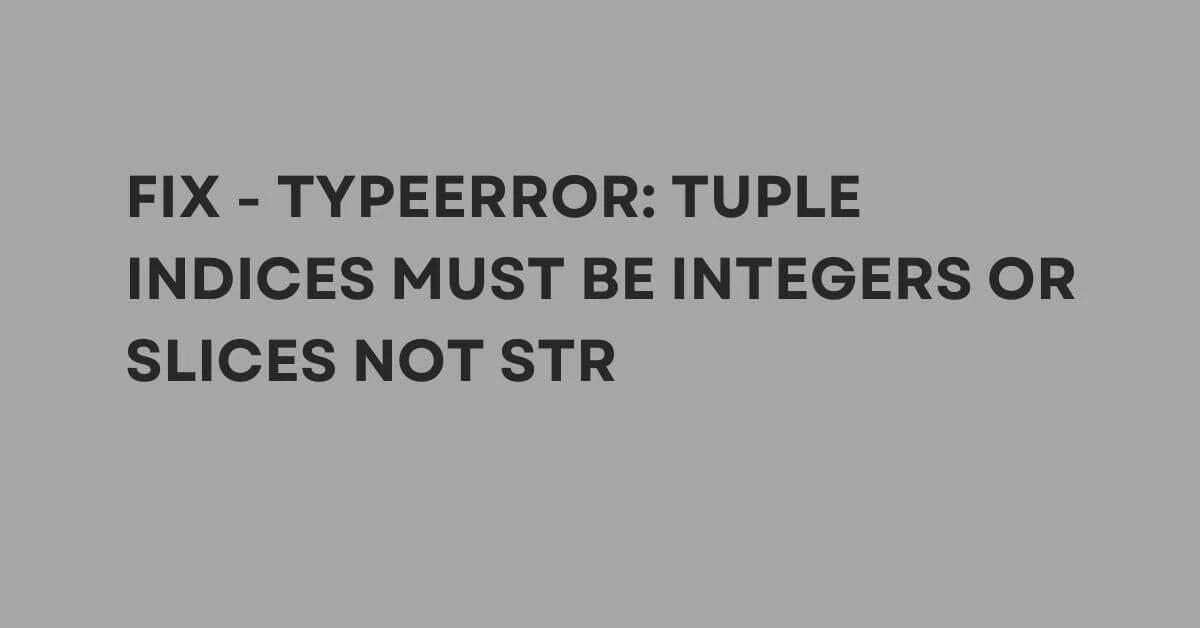 Fix - TypeError: tuple indices must be integers or slices not str 
