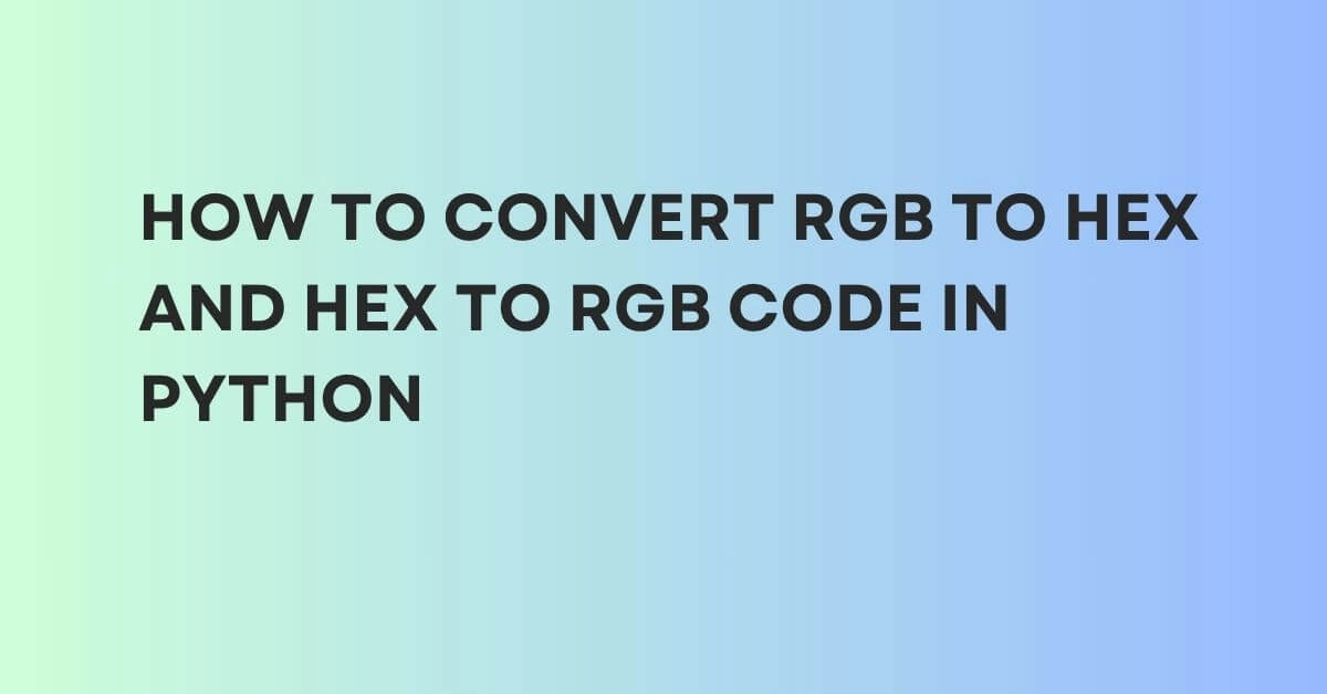 How to convert RGB to Hex and Hex to RGB code in Python
