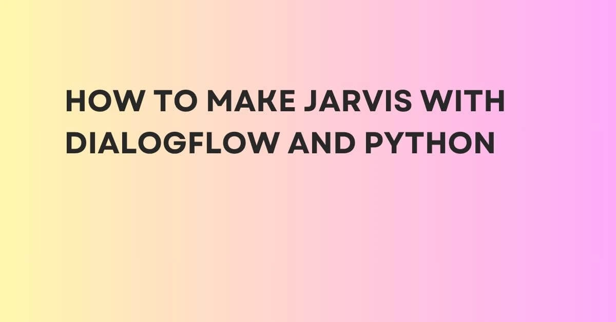How to Make Jarvis With Dialogflow and Python