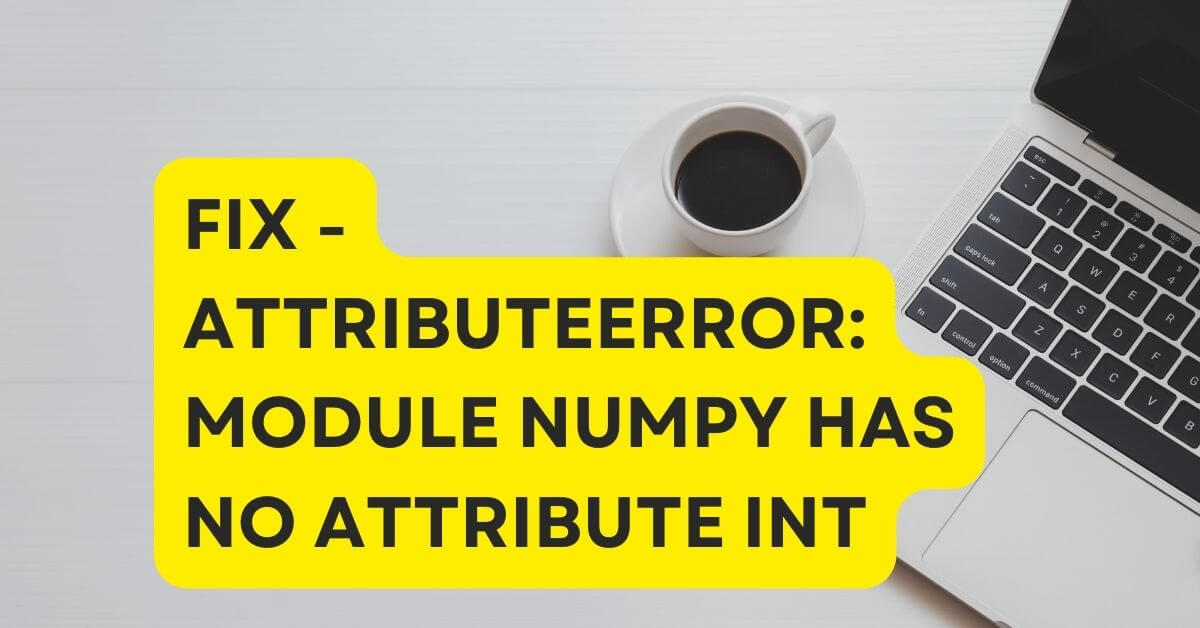 Fix - attributeerror: module numpy has no attribute int