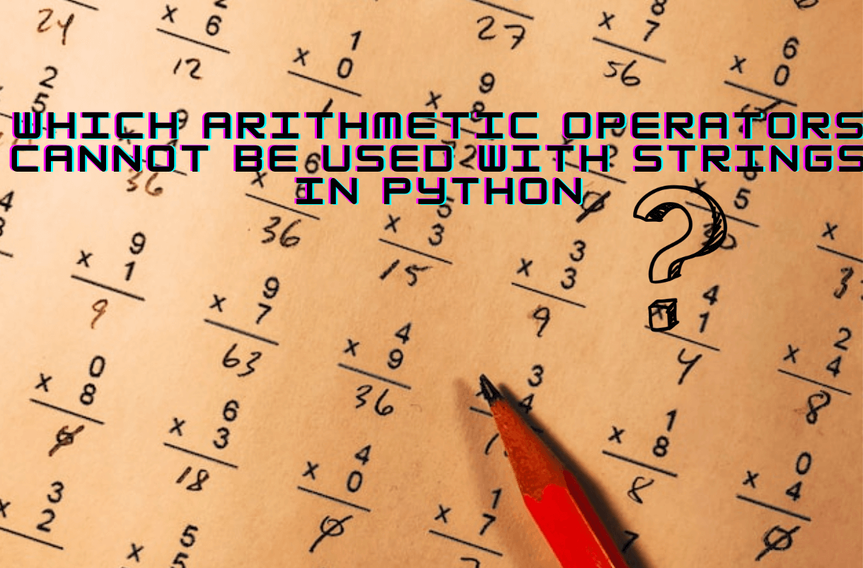 Which arithmetic operators cannot be used with strings in Python